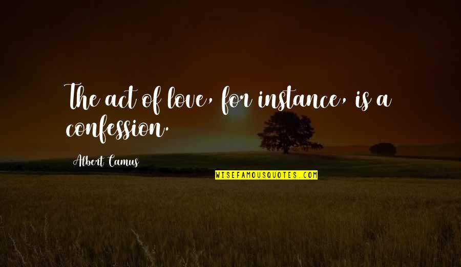 Love Confession Quotes By Albert Camus: The act of love, for instance, is a