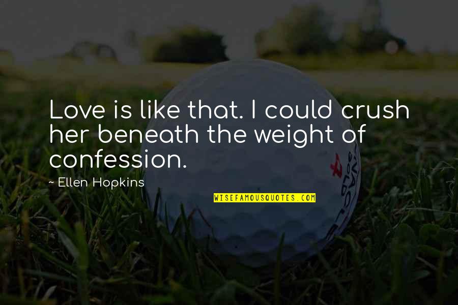 Love Confession Quotes By Ellen Hopkins: Love is like that. I could crush her