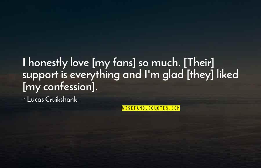 Love Confession Quotes By Lucas Cruikshank: I honestly love [my fans] so much. [Their]