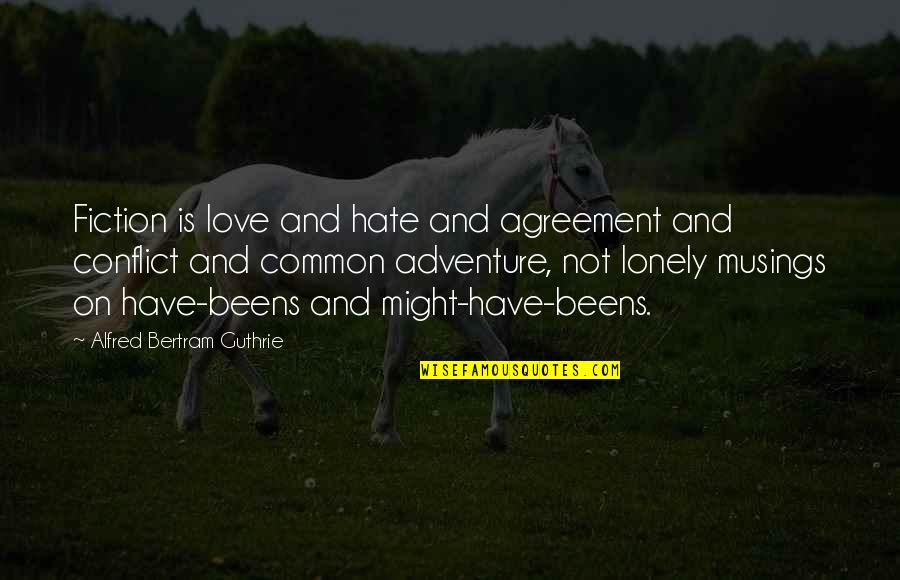Love Conflict Quotes By Alfred Bertram Guthrie: Fiction is love and hate and agreement and Love Conflict Quotes By Alfred Bertram Guthrie: Fiction is love and hate and agreement and