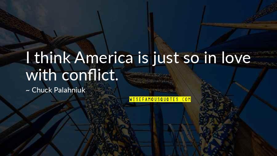 Love Conflict Quotes By Chuck Palahniuk: I think America is just so in love Love Conflict Quotes By Chuck Palahniuk: I think America is just so in love