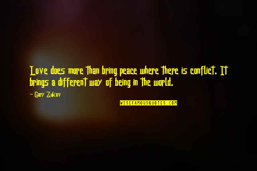 Love Conflict Quotes By Gary Zukav: Love does more than bring peace where there Love Conflict Quotes By Gary Zukav: Love does more than bring peace where there