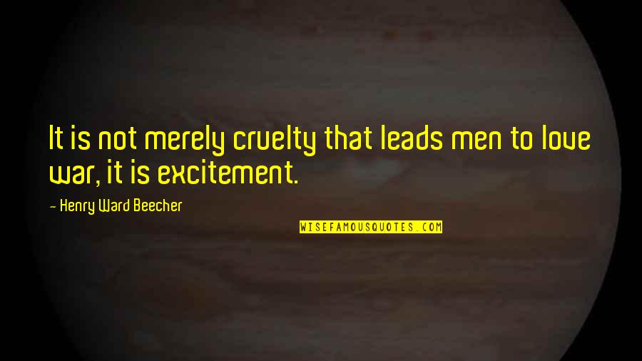 Love Conflict Quotes By Henry Ward Beecher: It is not merely cruelty that leads men Love Conflict Quotes By Henry Ward Beecher: It is not merely cruelty that leads men