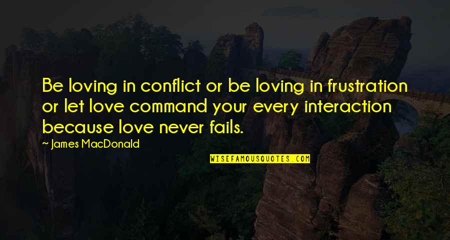 Love Conflict Quotes By James MacDonald: Be loving in conflict or be loving in Love Conflict Quotes By James MacDonald: Be loving in conflict or be loving in