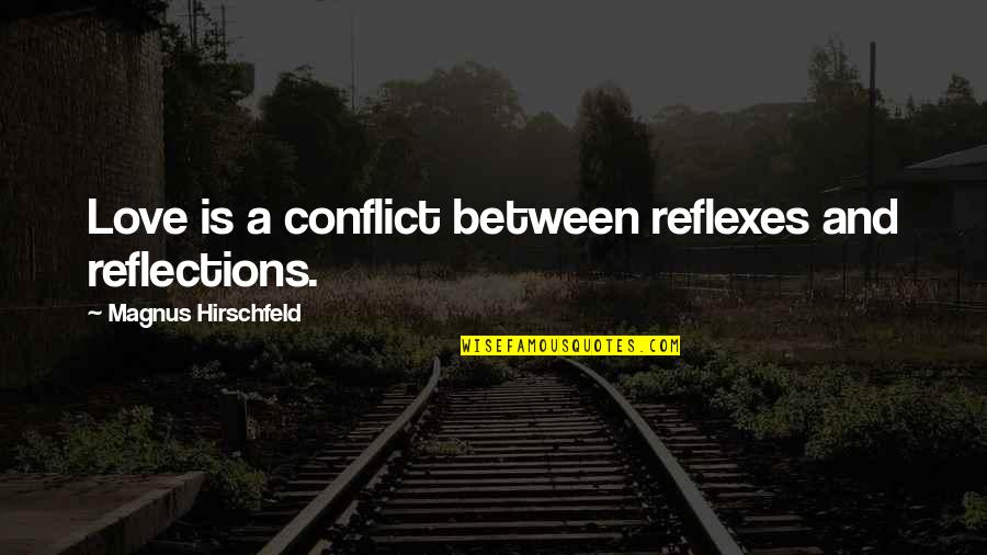 Love Conflict Quotes By Magnus Hirschfeld: Love is a conflict between reflexes and reflections. Love Conflict Quotes By Magnus Hirschfeld: Love is a conflict between reflexes and reflections.