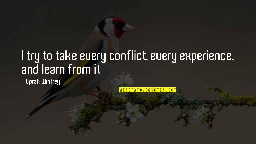 Love Conflict Quotes By Oprah Winfrey: I try to take every conflict, every experience,
