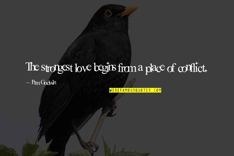 Love Conflict Quotes By Pam Godwin: The strongest love begins from a place of Love Conflict Quotes By Pam Godwin: The strongest love begins from a place of