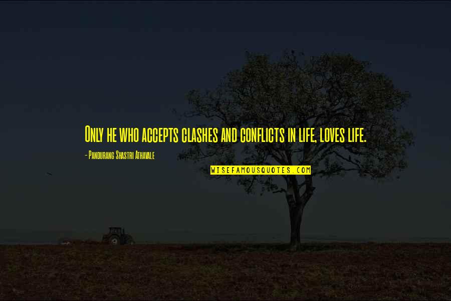 Love Conflict Quotes By Pandurang Shastri Athavale: Only he who accepts clashes and conflicts in Love Conflict Quotes By Pandurang Shastri Athavale: Only he who accepts clashes and conflicts in