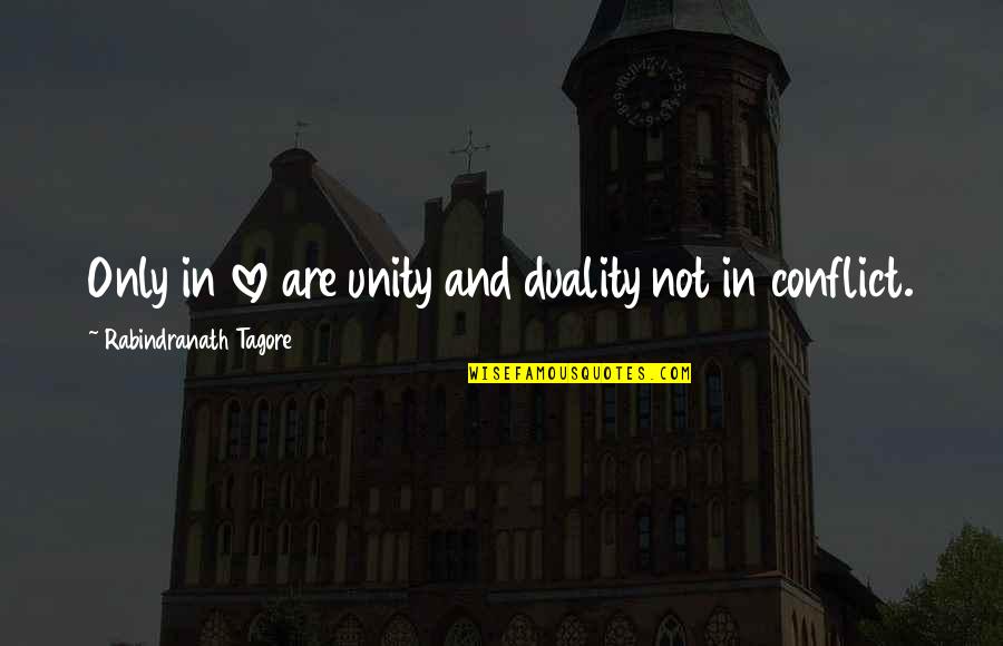 Love Conflict Quotes By Rabindranath Tagore: Only in love are unity and duality not Love Conflict Quotes By Rabindranath Tagore: Only in love are unity and duality not