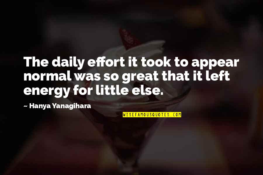 Love Conflict Resolution Quotes By Hanya Yanagihara: The daily effort it took to appear normal