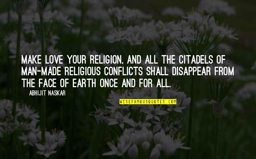 Love Conflicts Quotes By Abhijit Naskar: Make love your religion, and all the citadels
