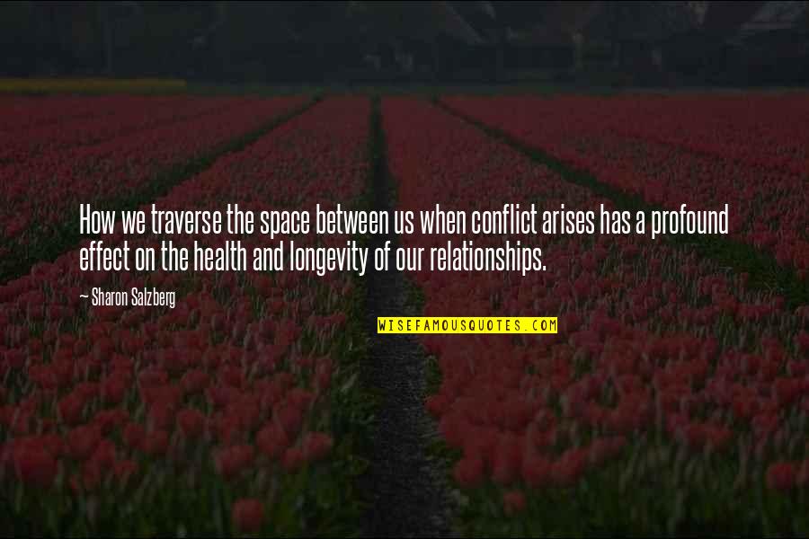 Love Conflicts Quotes By Sharon Salzberg: How we traverse the space between us when
