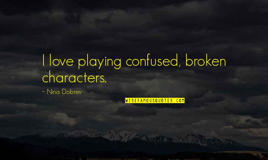 Love Confused Quotes By Nina Dobrev: I love playing confused, broken characters.