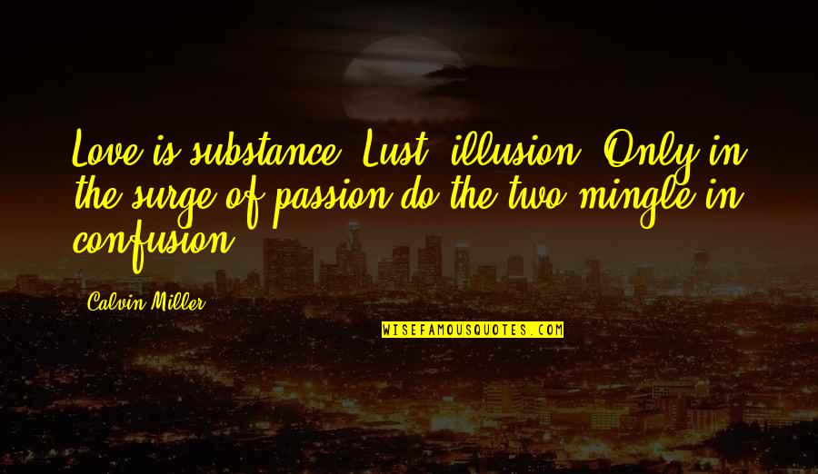 Love Confusion Quotes By Calvin Miller: Love is substance; Lust, illusion. Only in the