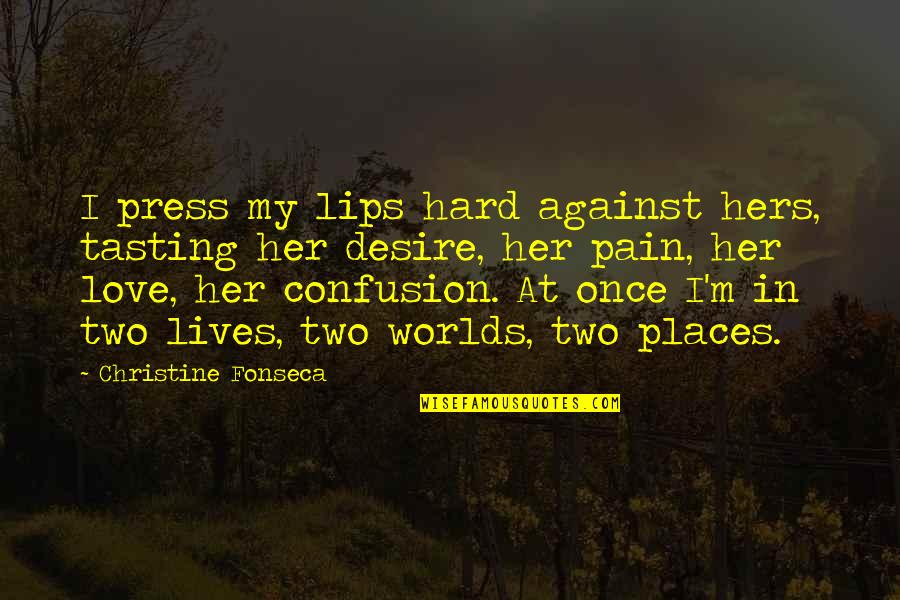 Love Confusion Quotes By Christine Fonseca: I press my lips hard against hers, tasting