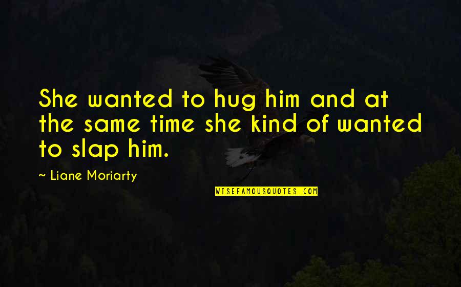 Love Confusion Quotes By Liane Moriarty: She wanted to hug him and at the