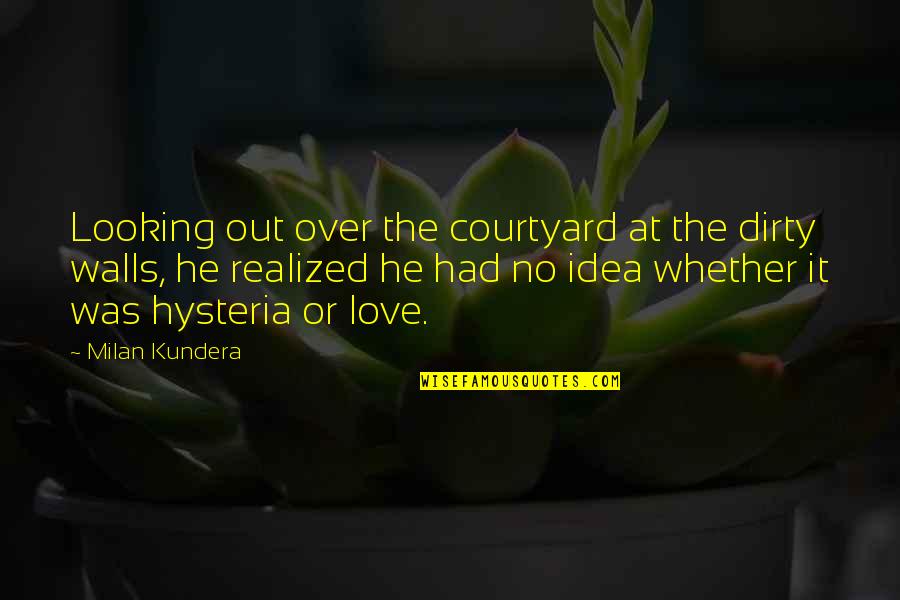 Love Confusion Quotes By Milan Kundera: Looking out over the courtyard at the dirty