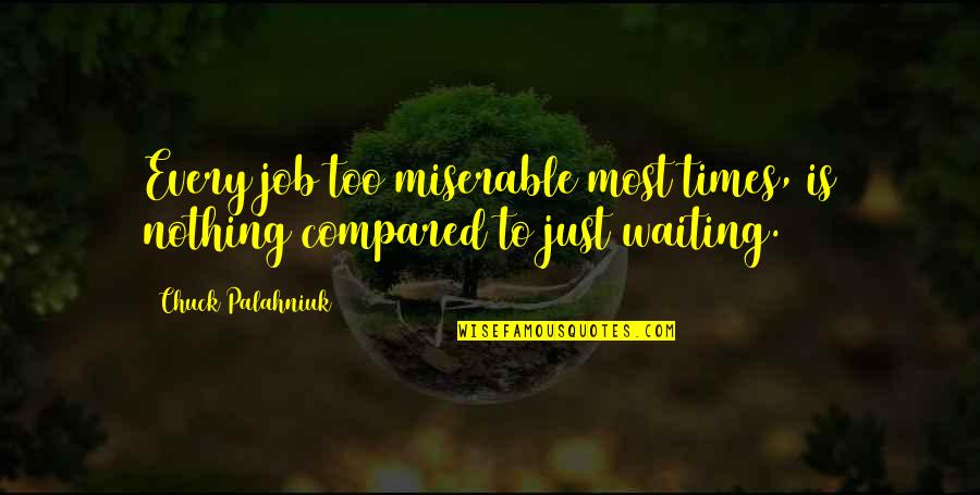 Love Connects Us Quotes By Chuck Palahniuk: Every job too miserable most times, is nothing