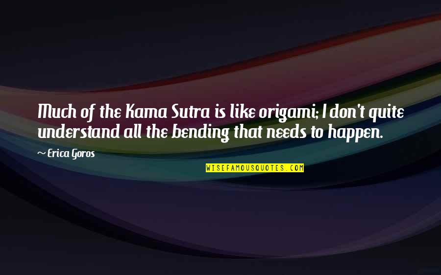 Love Connects Us Quotes By Erica Goros: Much of the Kama Sutra is like origami;