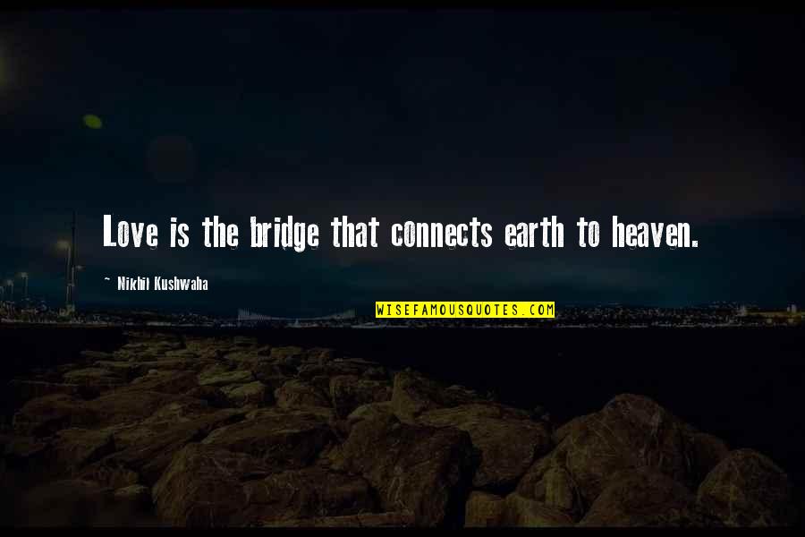 Love Connects Us Quotes By Nikhil Kushwaha: Love is the bridge that connects earth to