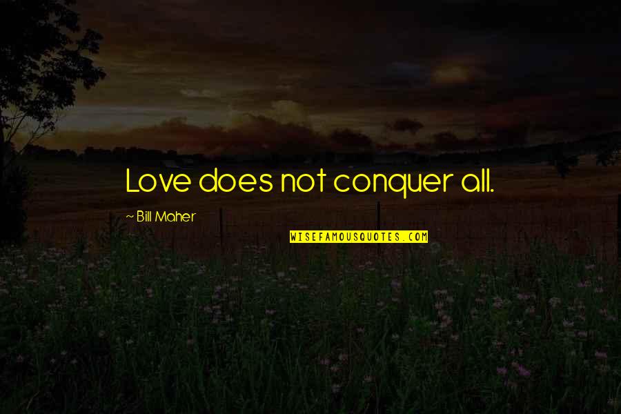 Love Conquer Quotes By Bill Maher: Love does not conquer all.