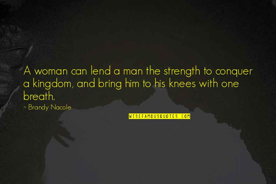 Love Conquer Quotes By Brandy Nacole: A woman can lend a man the strength