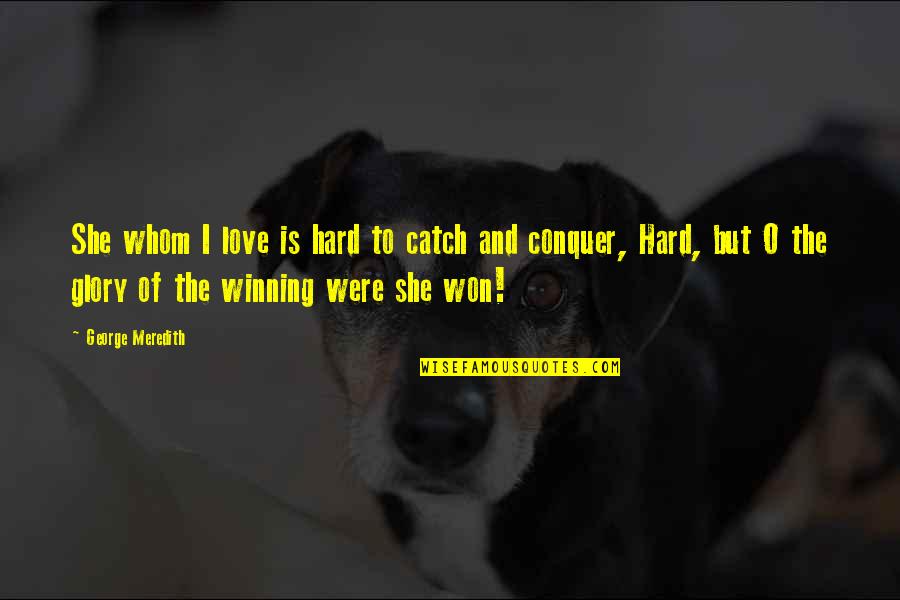 Love Conquer Quotes By George Meredith: She whom I love is hard to catch