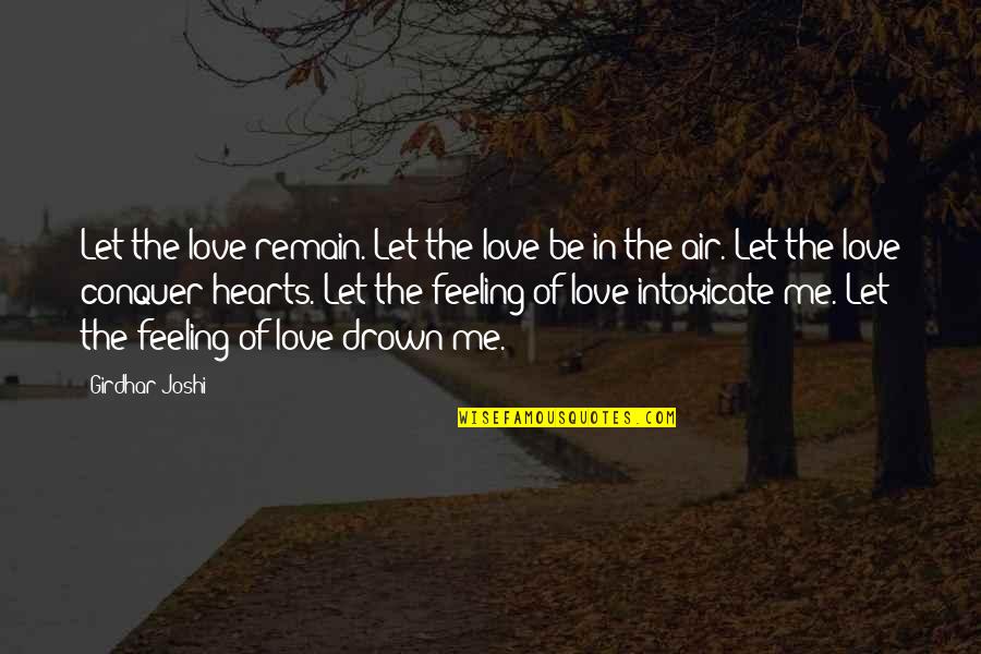 Love Conquer Quotes By Girdhar Joshi: Let the love remain. Let the love be