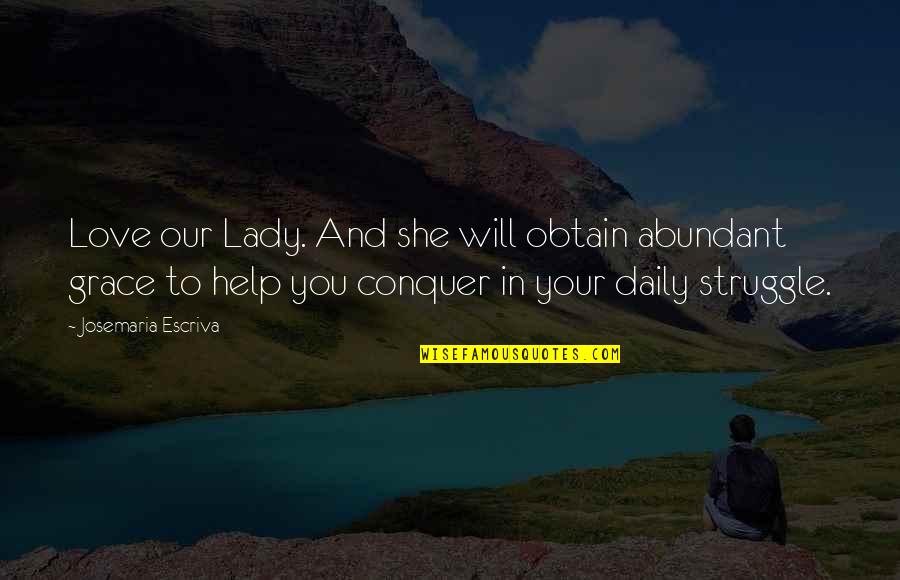 Love Conquer Quotes By Josemaria Escriva: Love our Lady. And she will obtain abundant