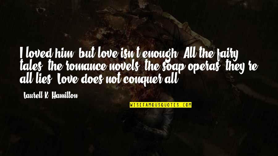 Love Conquer Quotes By Laurell K. Hamilton: I loved him, but love isn't enough. All