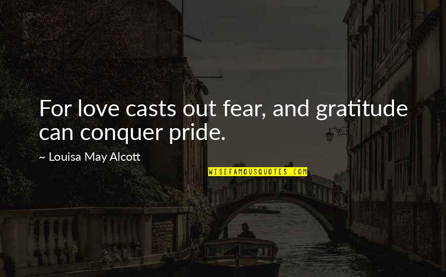 Love Conquer Quotes By Louisa May Alcott: For love casts out fear, and gratitude can