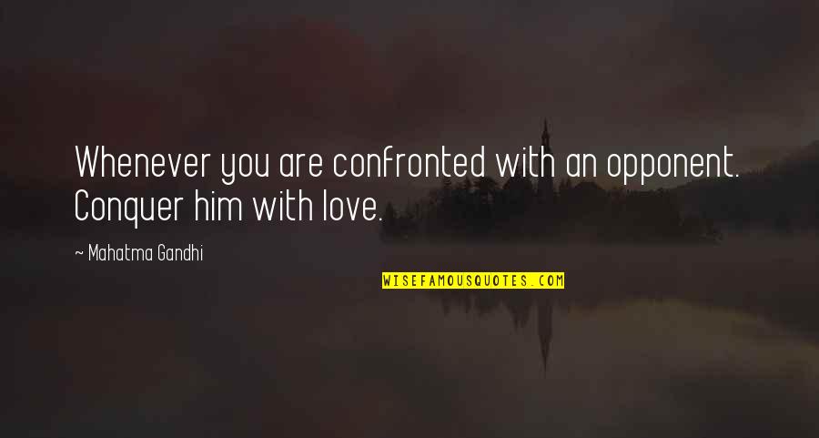 Love Conquer Quotes By Mahatma Gandhi: Whenever you are confronted with an opponent. Conquer