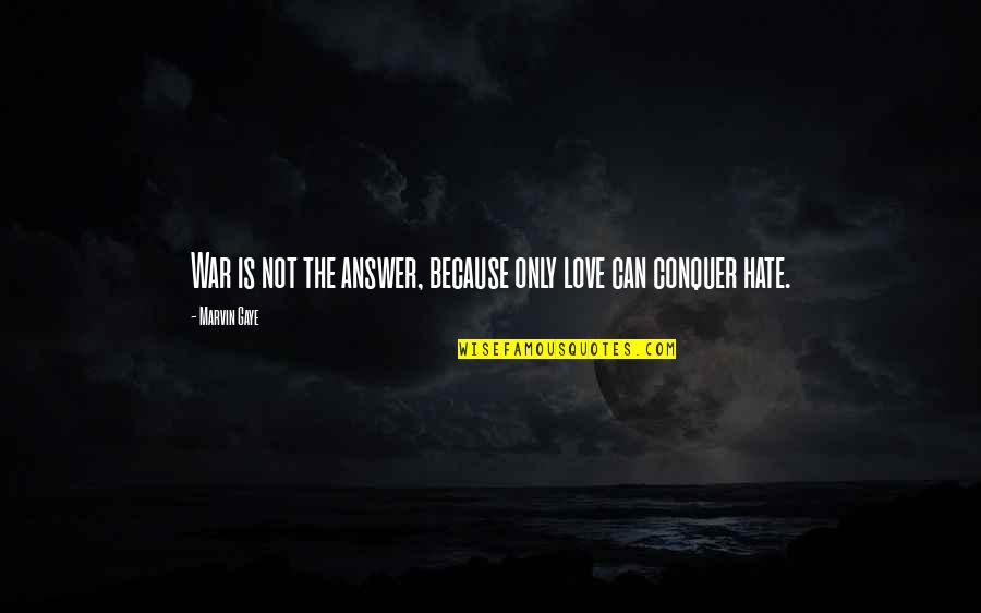 Love Conquer Quotes By Marvin Gaye: War is not the answer, because only love