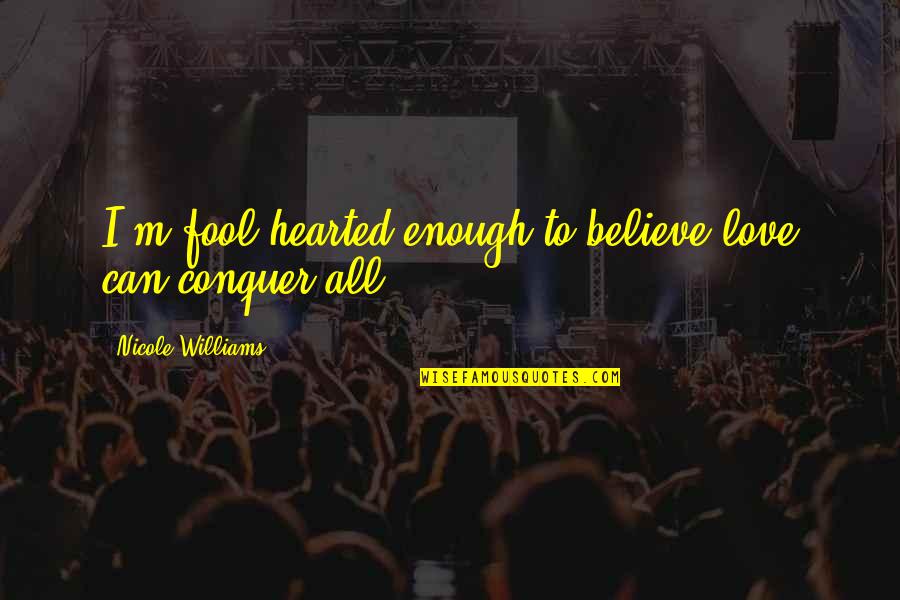 Love Conquer Quotes By Nicole Williams: I'm fool hearted enough to believe love can