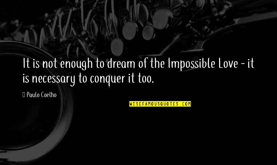 Love Conquer Quotes By Paulo Coelho: It is not enough to dream of the