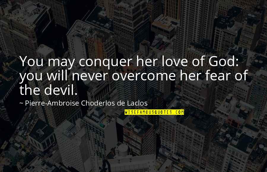 Love Conquer Quotes By Pierre-Ambroise Choderlos De Laclos: You may conquer her love of God: you