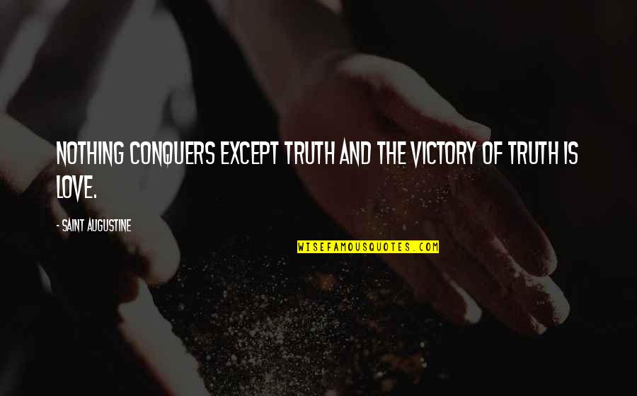 Love Conquer Quotes By Saint Augustine: Nothing conquers except truth and the victory of