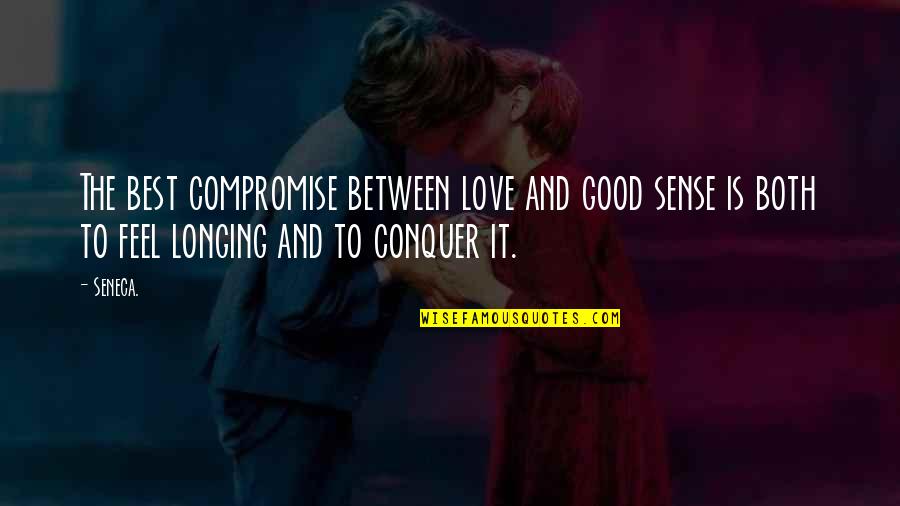 Love Conquer Quotes By Seneca.: The best compromise between love and good sense
