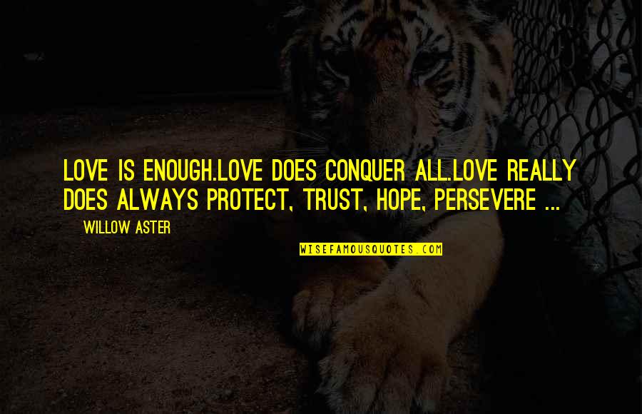 Love Conquer Quotes By Willow Aster: Love is enough.Love does conquer all.Love really does
