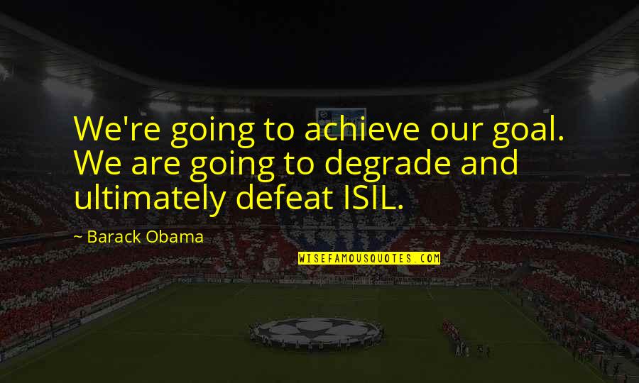 Love Conquering Hate Quotes By Barack Obama: We're going to achieve our goal. We are