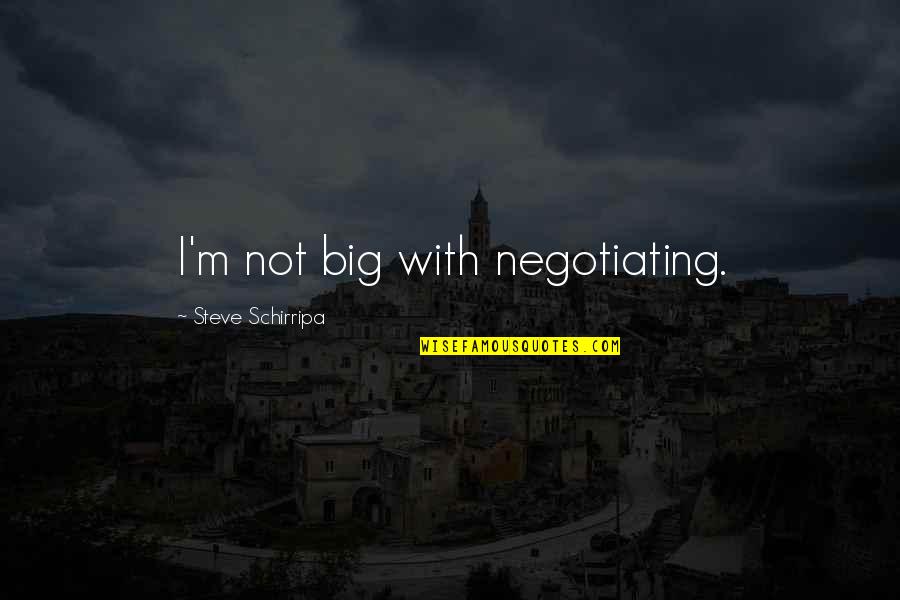 Love Conquering Hate Quotes By Steve Schirripa: I'm not big with negotiating.