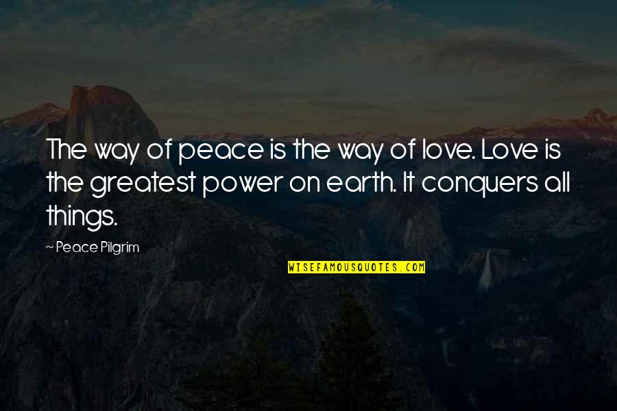 Love Conquers All Quotes By Peace Pilgrim: The way of peace is the way of