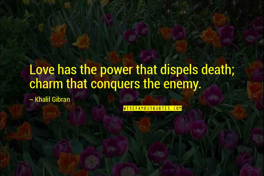 Love Conquers Death Quotes By Khalil Gibran: Love has the power that dispels death; charm