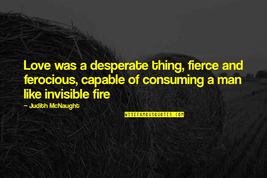 Love Consuming Quotes By Judith McNaught: Love was a desperate thing, fierce and ferocious,