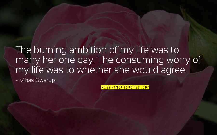 Love Consuming Quotes By Vikas Swarup: The burning ambition of my life was to