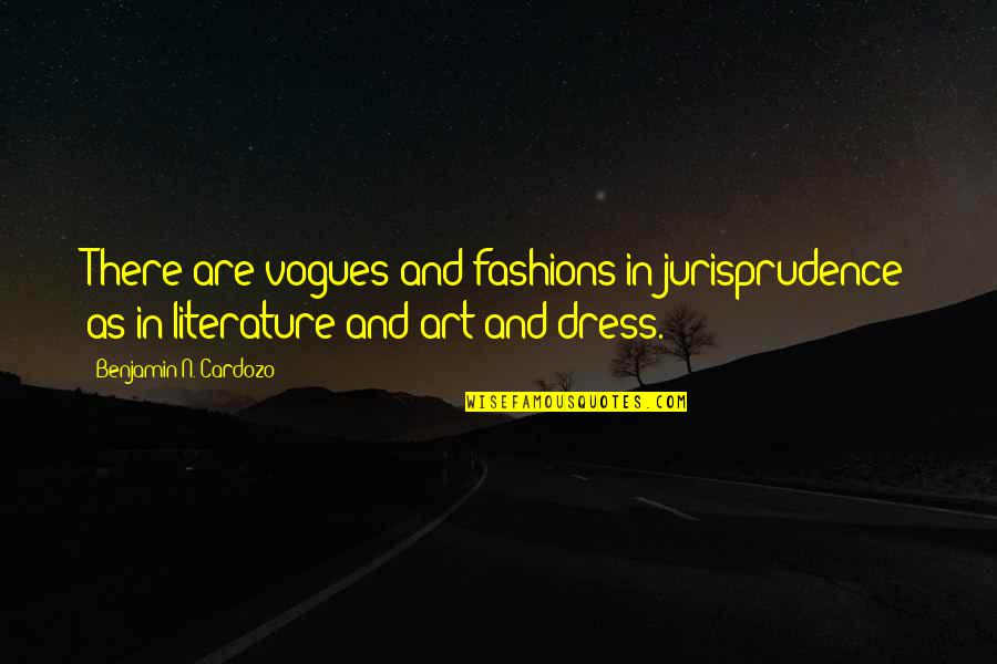 Love Consumption Quotes By Benjamin N. Cardozo: There are vogues and fashions in jurisprudence as