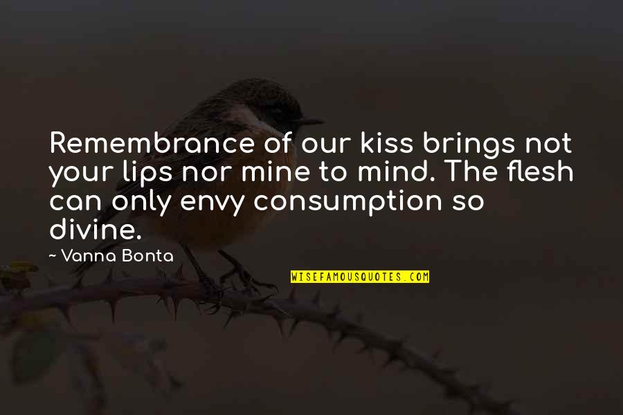Love Consumption Quotes By Vanna Bonta: Remembrance of our kiss brings not your lips