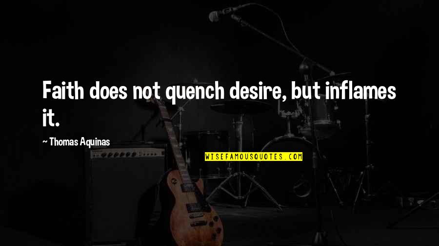 Love Continues After Death Quotes By Thomas Aquinas: Faith does not quench desire, but inflames it.