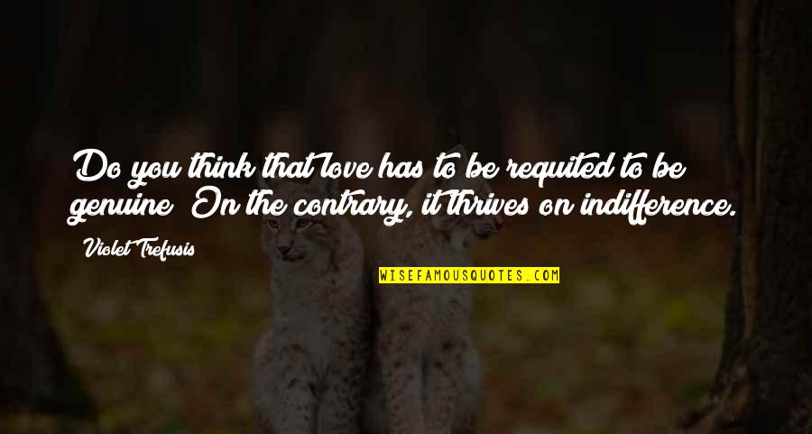 Love Contrary Quotes By Violet Trefusis: Do you think that love has to be