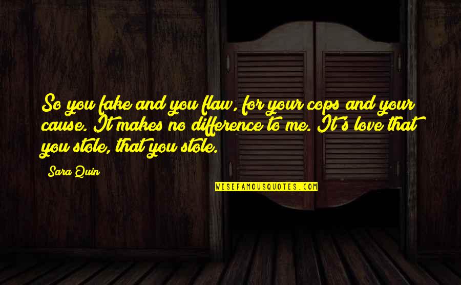 Love Cops Quotes By Sara Quin: So you fake and you flaw, for your